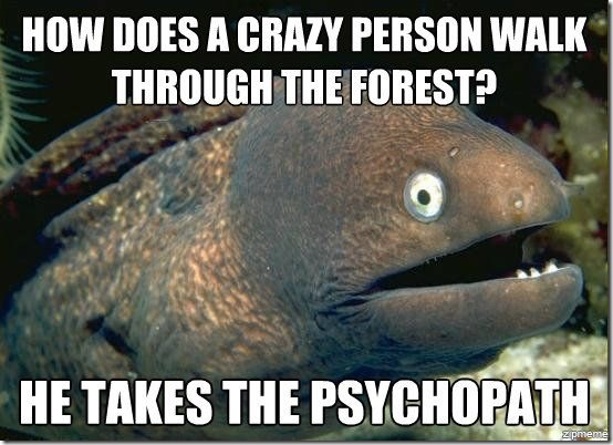 How does a crazy person walk through the forest?